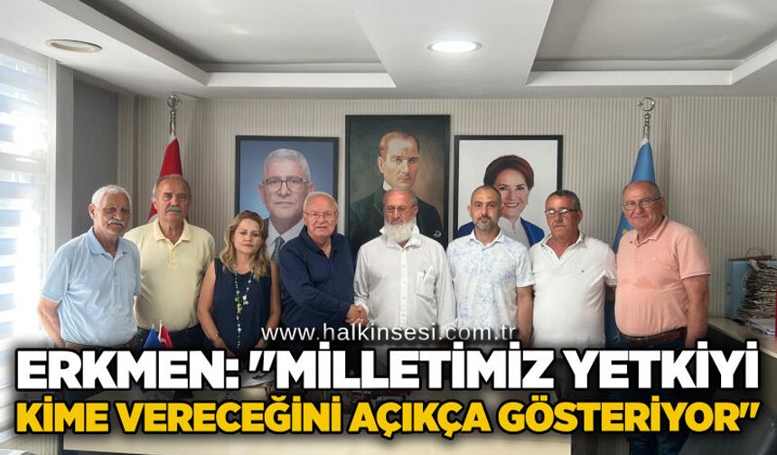Erkmen: "Milletimiz yetkiyi kime vereceğini açıkça gösteriyor"