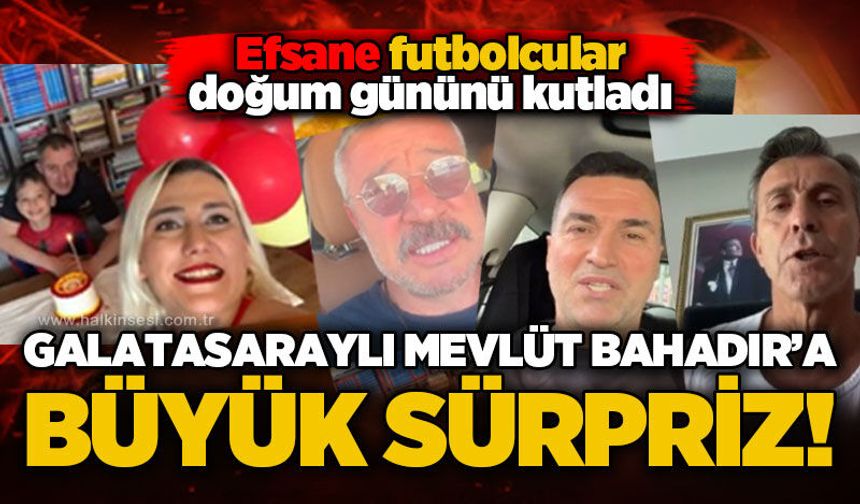 Galatasaraylı Mevlüt Bahadır'a büyük sürpriz! Efsane futbolcular doğum gününü kutladı...