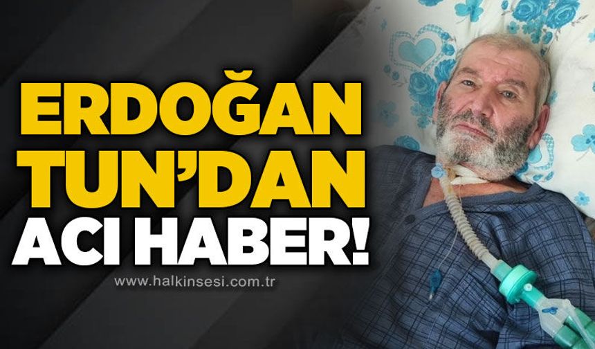 Erdoğan Tun'dan acı haber