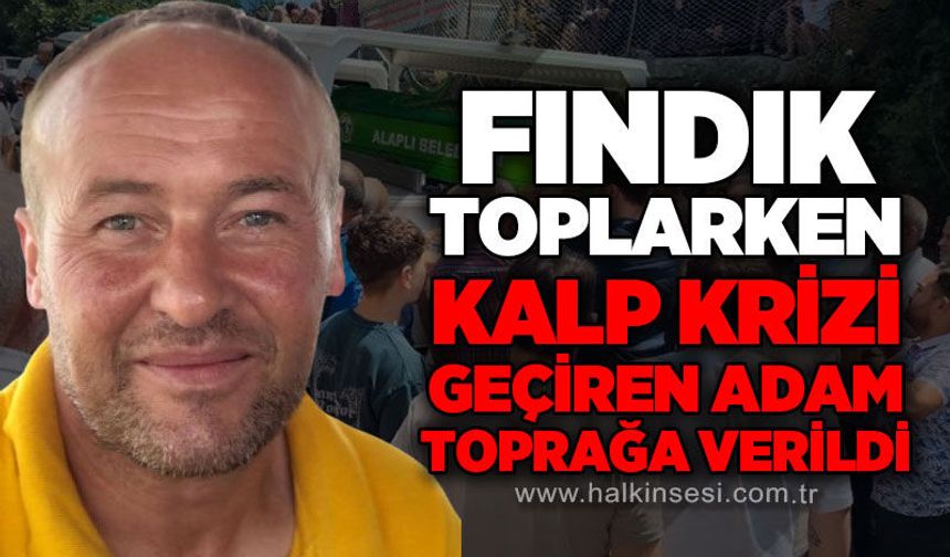 Fındık toplarken kalp krizi geçiren adam dualarla toprağa verildi
