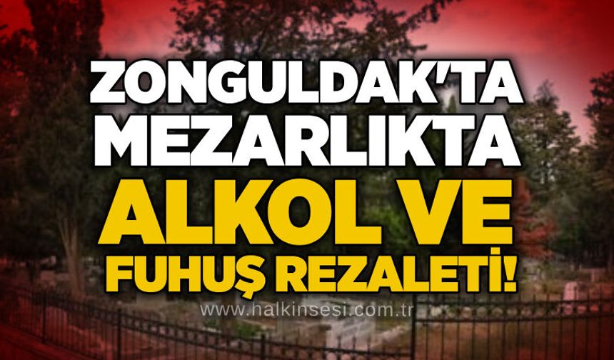Zonguldak'ta mezarlıkta alkol ve fuhuş rezaleti!