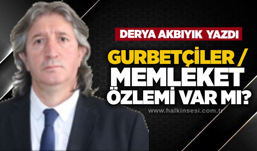 Gurbetçiler / Memleket özlemi var mı?