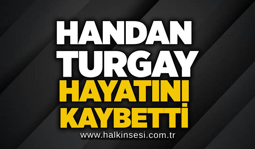 Handan Turgay hayatını kaybetti