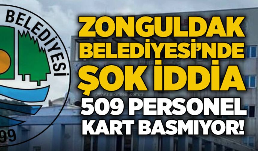 Zonguldak Belediyesi’nde şok iddia: 509 personel kart basmıyor!