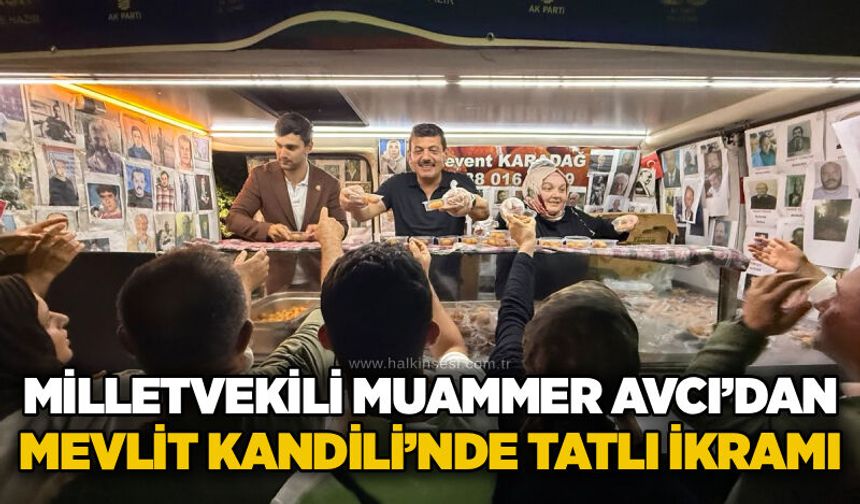 Milletvekili Muammer Avcı’dan Mevlit Kandili’nde tatlı ikramı