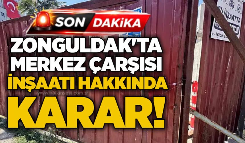 Zonguldak'ta Merkez Çarşısı inşaatı hakkında karar!