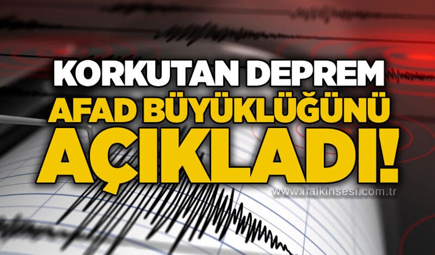 Korkutan deprem: AFAD büyüklüğünü açıkladı!