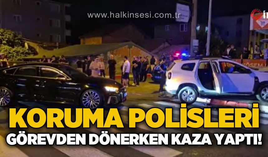 Koruma polisleri görevden dönerken kaza yaptı!