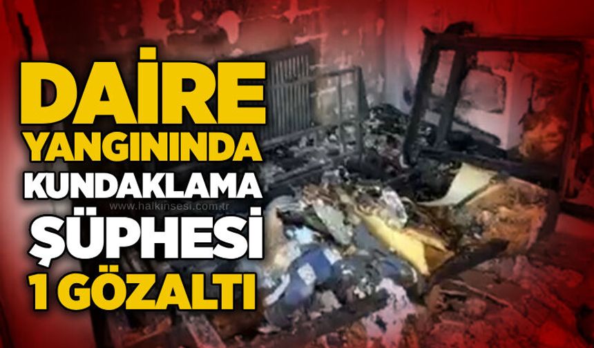 Daire yangınında kundaklama şüphesi: 1 gözaltı