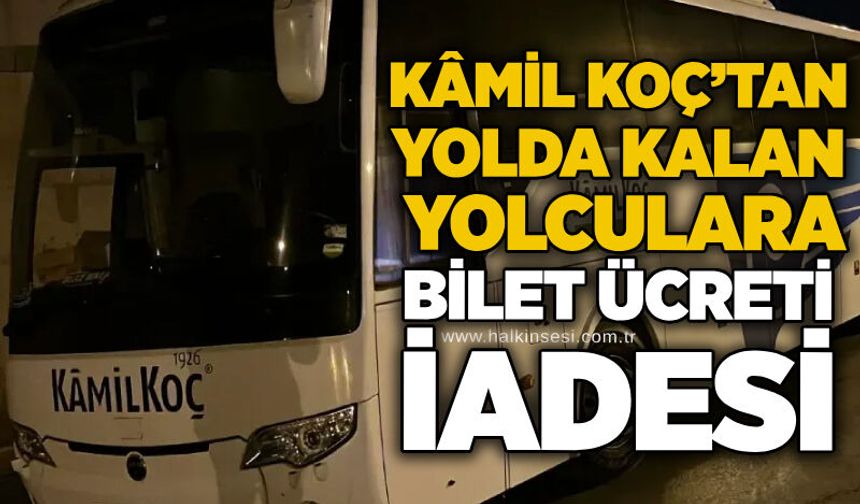 Kâmil Koç’tan yolda kalan yolculara bilet ücreti iadesi