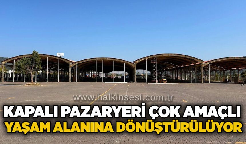 Kapalı pazaryeri çok amaçlı yaşam alanına dönüştürülüyor