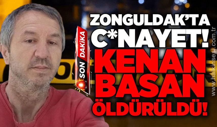 Zonguldak'ta c*nayet: Kenan Basan öldürüldü!