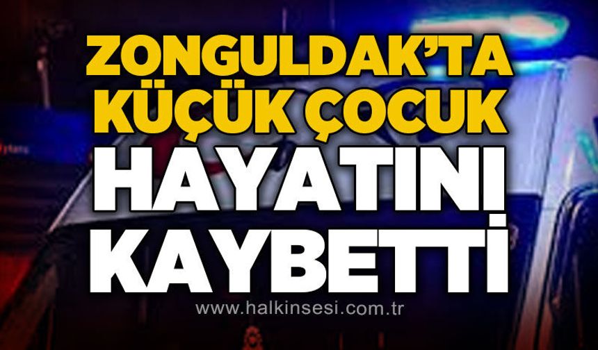 Zonguldak'ta küçük çocuk hayatını kaybetti!