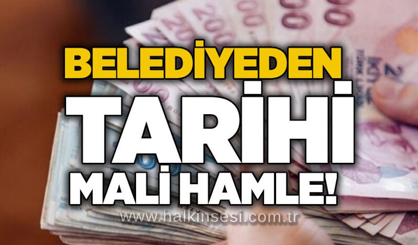 Belediyeden tarihi mali hamle!