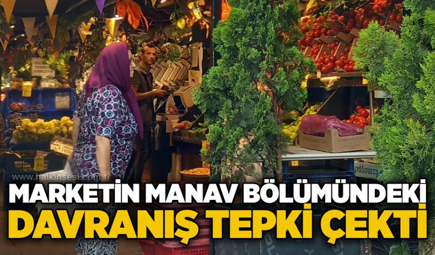 Marketin manav bölümündeki davranış tepki çekti