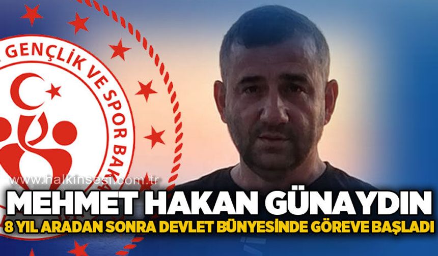 Mehmet Hakan Günaydın, 8 yıl sonra devlet bünyesinde göreve başladı...
