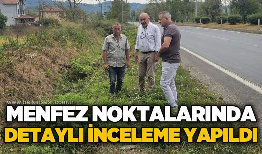 Menfez noktalarında detaylı inceleme yapıldı