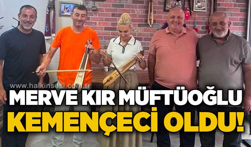 Merve Kır Müftüoğlu kemençeci oldu!