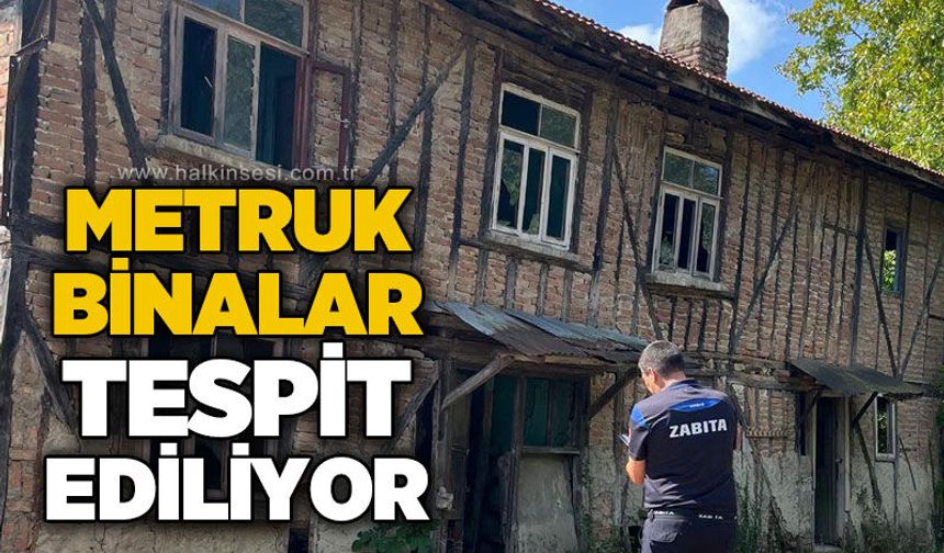 Belediye metruk binaları tespit etme çalışmaları başlattı