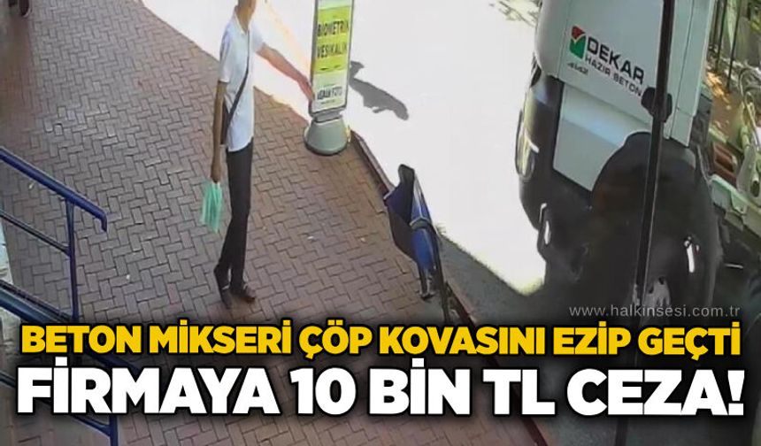 Beton mikseri çöp kovasını ezip geçti: Firmaya 10 bin TL ceza!
