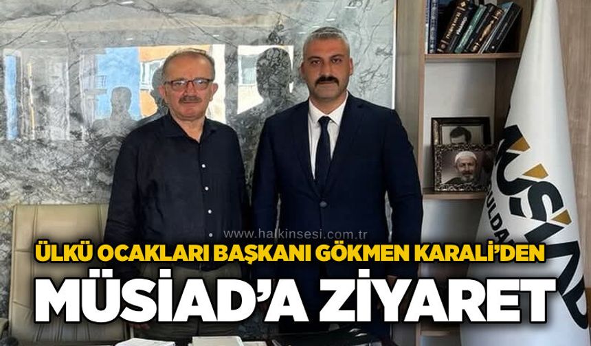 Ülkü Ocakları Başkanı Gökmen Karali’den MÜSİAD’a ziyaret