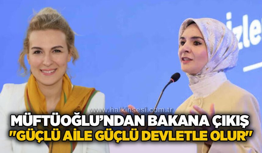 Müftüoğlu’ndan bakana çıkış: "Güçlü aile güçlü devletle olur"