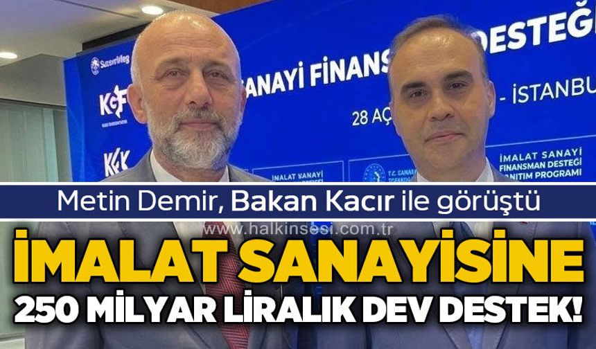 İmalat sanayisine 250 milyar liralık finansman desteği: Metin Demir, Bakan Kacır ile görüştü