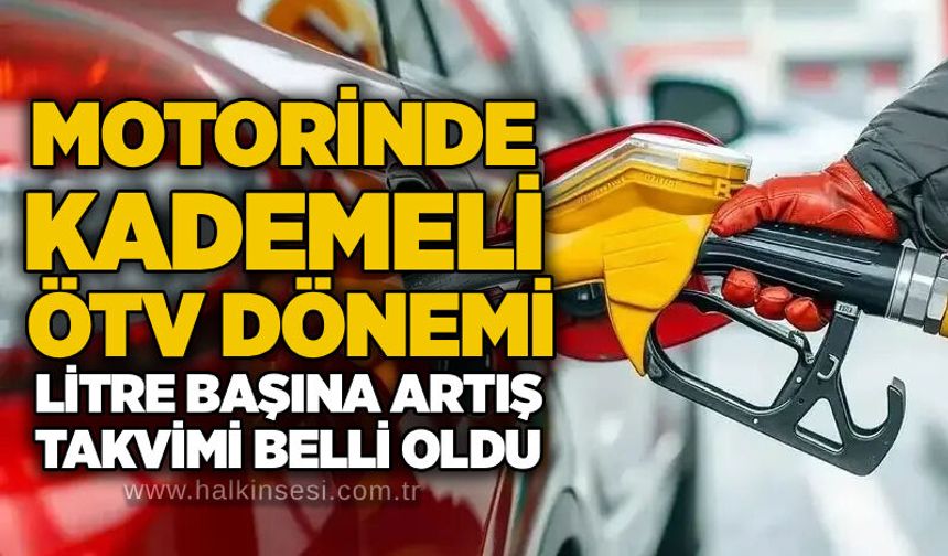 Motorinde kademeli ÖTV dönemi: Litre başına artış takvimi belli oldu