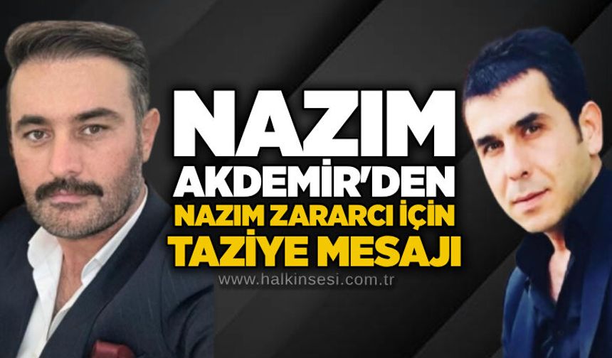 Mühendis Nazım Akdemir'den Nazım Zararcı için taziye mesajı