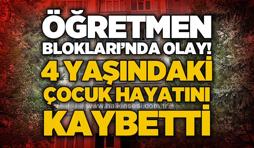 Öğretmen Blokları'nda yüksekten düşen 4 yaşındaki çocuk hayatını kaybetti!