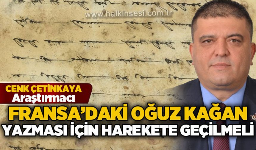 Fransa'daki Oğuz Kağan yazması için harekete geçilmeli