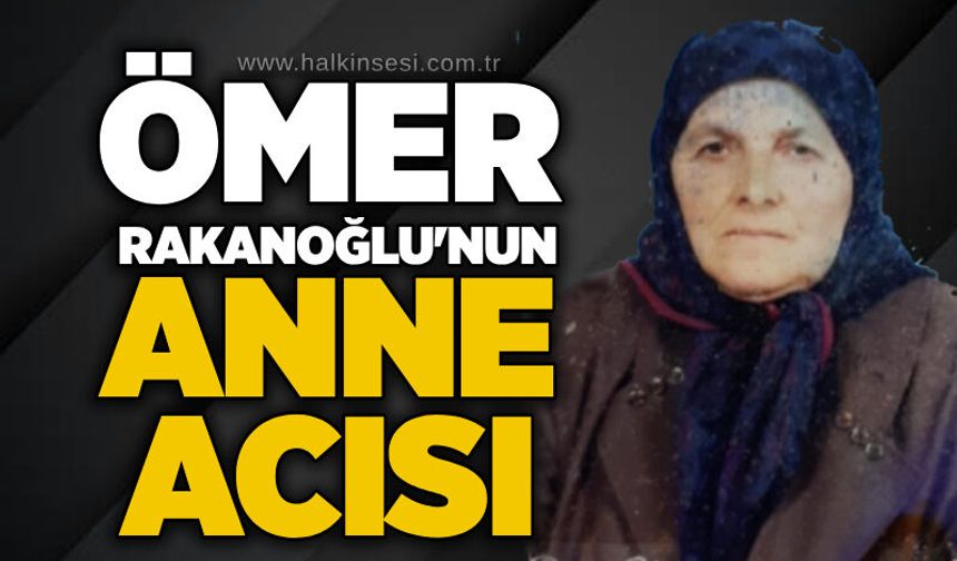 Ömer Rakanoğlu'nun anne acısı