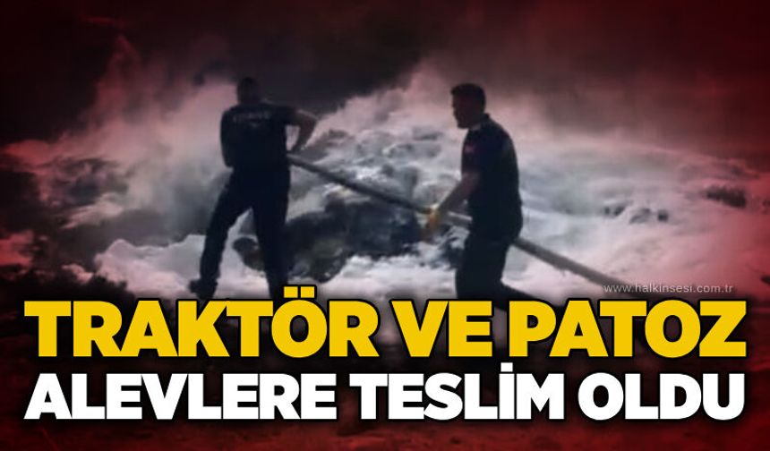 Traktör ve patoz alevlere teslim oldu