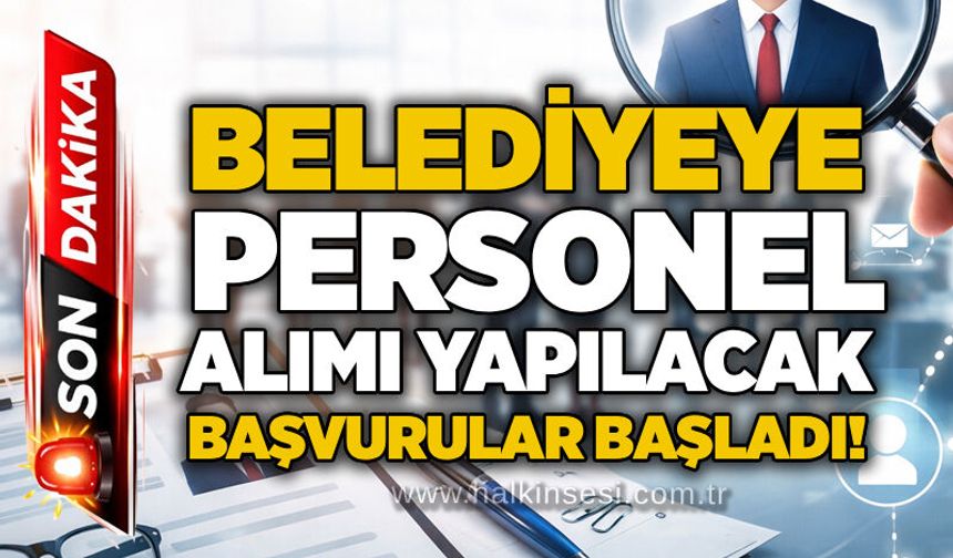 Belediyeye personel alımı yapılacak: Başvurular başladı!