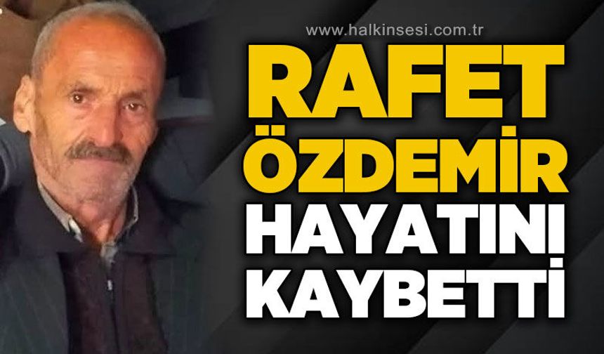 Rafet Özdemir hayatını kaybetti