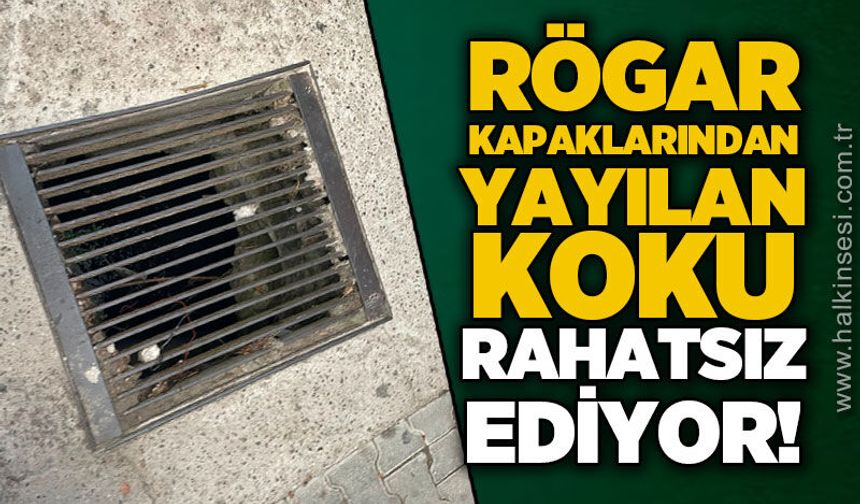 Rögar kapaklarından yayılan koku rahatsız ediyor!