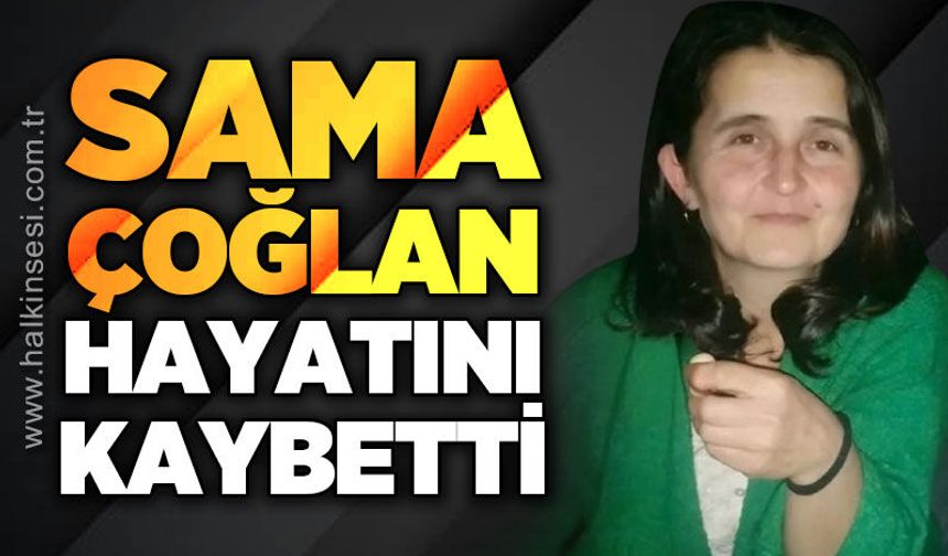 Sama Çoğlan hayatını kaybetti