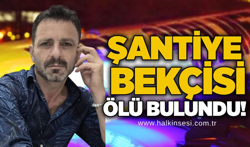 Şantiye bekçisi ölü bulundu!