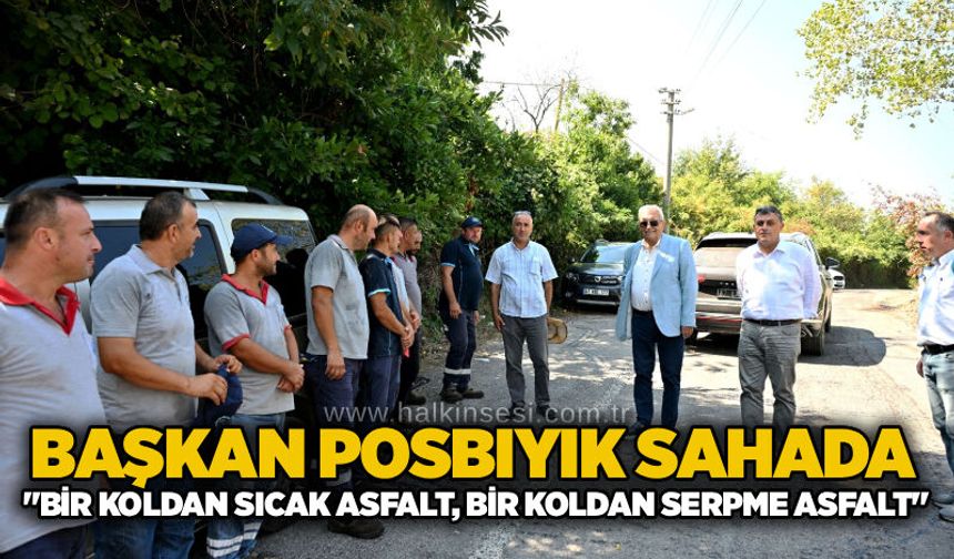 Başkan Posbıyık Sahada: "Bir Koldan Sıcak Asfalt, Bir Koldan Serpme Asfalt"