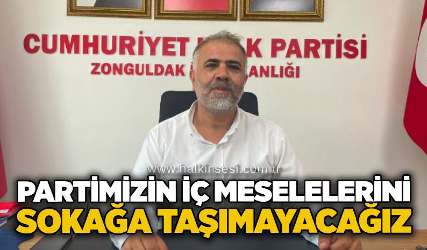 Partimizin iç meselelerini sokağa taşımayacağız