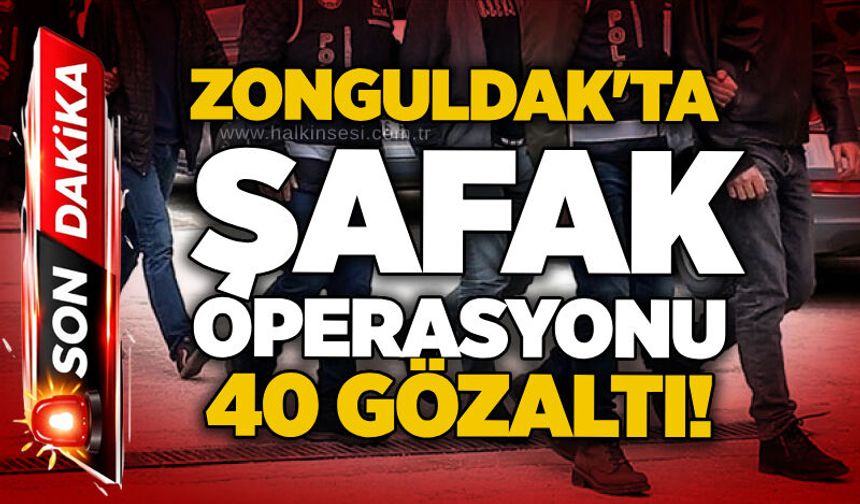 Zonguldak'ta şafak operasyonu: 40 gözaltı!