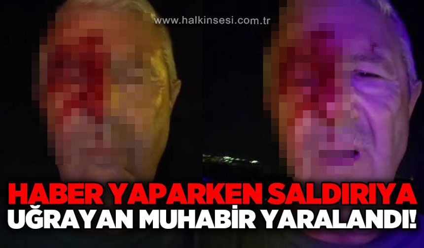 Haber takibi yapan muhabire yumruklu saldırı!