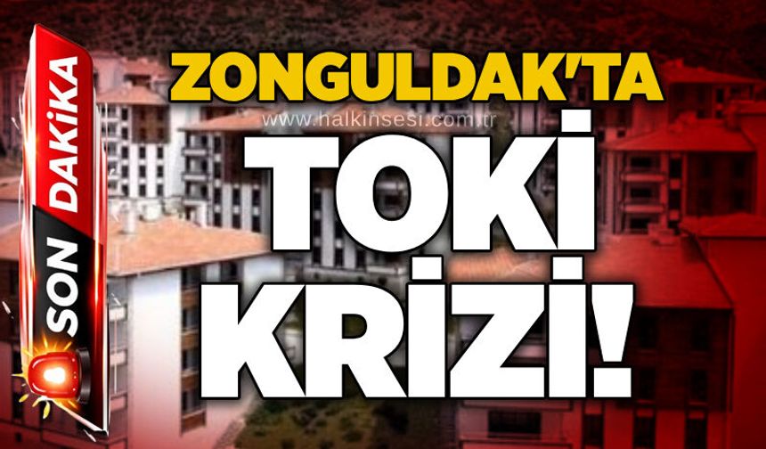Zonguldak'ta TOKİ krizi!