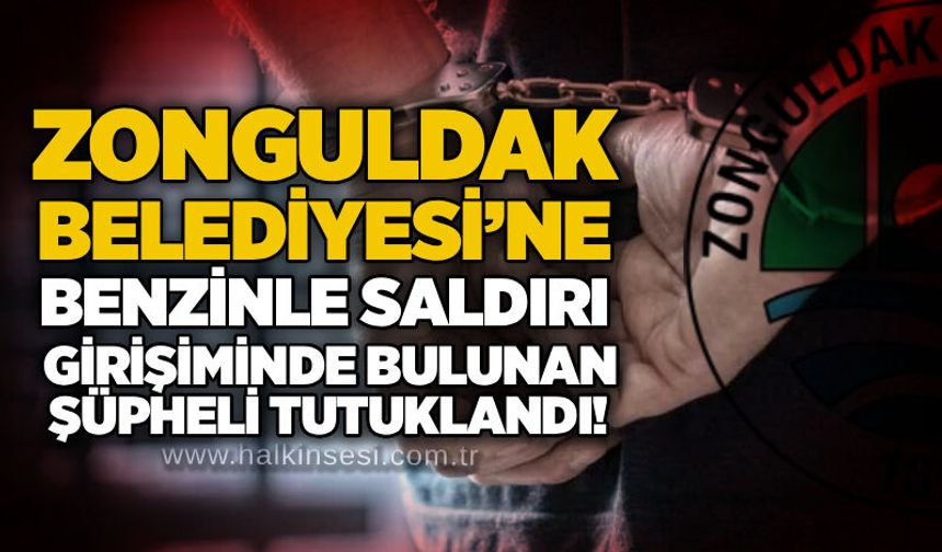Zonguldak Belediyesi’ne benzinle saldırı girişiminde bulunan şüpheli tutuklandı!