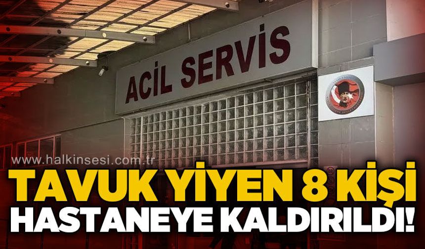 Tavuk yedikten sonra 8 kişi hastaneye başvurdu