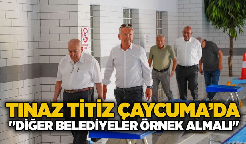 Tınaz Titiz Çaycuma’da: "Diğer belediyeler örnek almalı"
