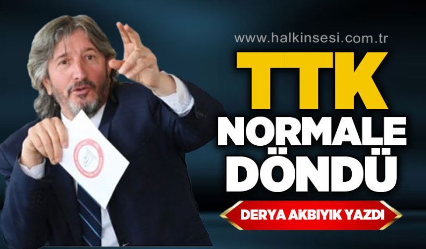 TTK normale döndü / Dönüyor