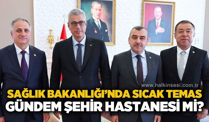 Sağlık Bakanlığı'nda sıcak temas:Gündem şehir hastanesi mi?