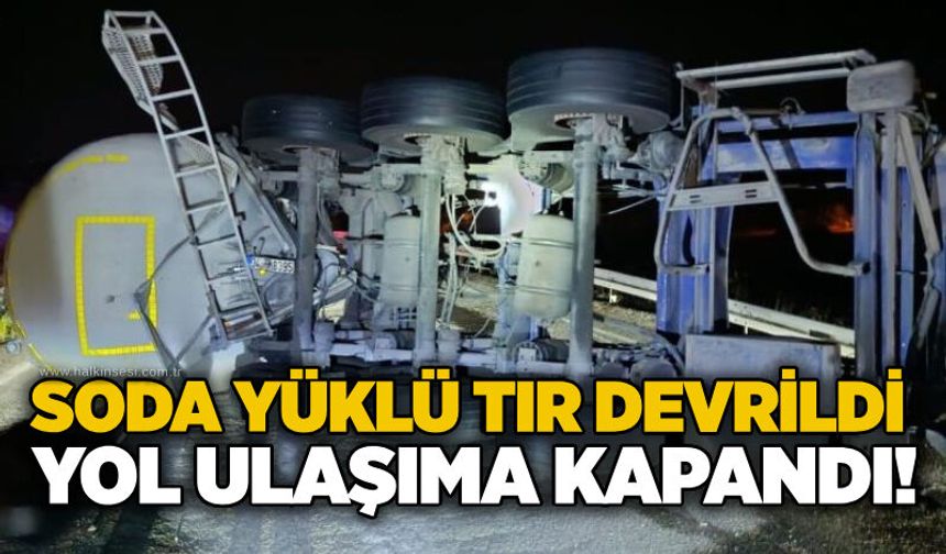 Soda yüklü tır devrildi: Yol ulaşıma kapandı!