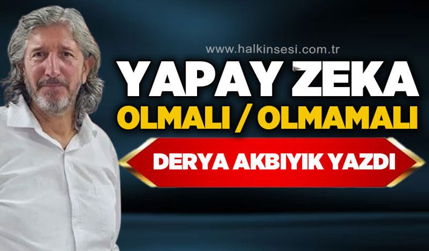 Yapay Zeka / Olmalı / Olmamalı